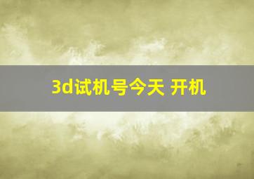 3d试机号今天 开机